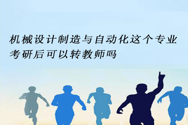 机械设计制造与自动化考研后转教师